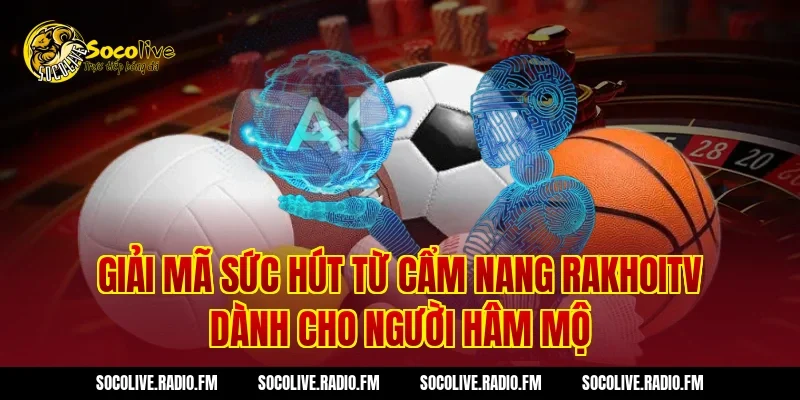 Giải Mã Sức Hút Từ Cẩm Nang RAKHOITV Dành Cho Người Hâm Mộ